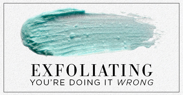 ESC, Exfoliating You're Doing it wrong ESC, Exfoliating You're Doing it wrong